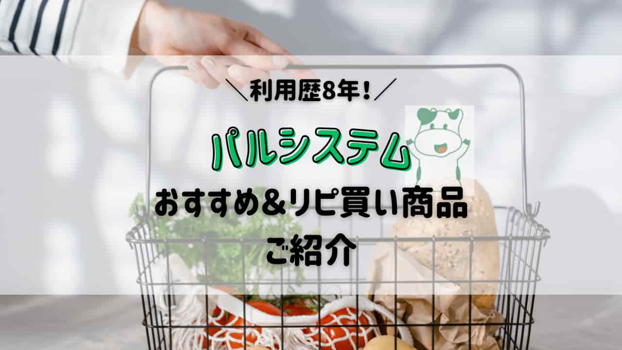 【パルシステム】我が家のおすすめ＆リピ買い商品をご紹介！